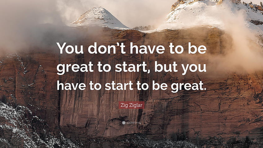 Zig Ziglar Quote: “You don't have to be great to start, but you have HD wallpaper