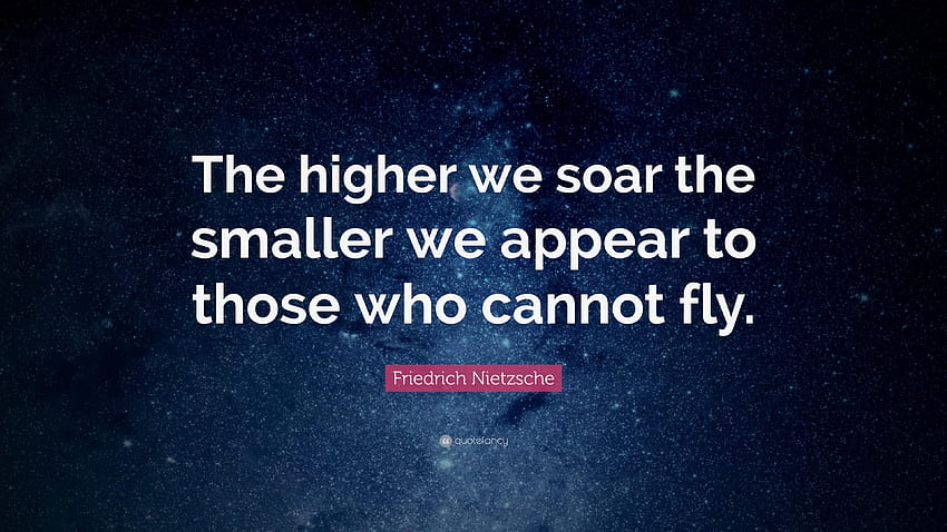 Friedrich Nietzsche Quote: “The higher we soar the smaller HD wallpaper