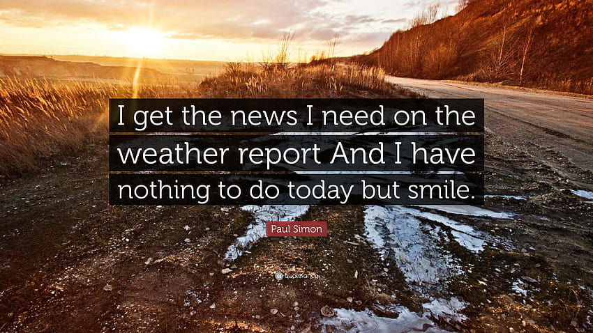 Paul Simon Quote: “I get the news I need on the weather report And I have nothing to do today but smile.” HD wallpaper