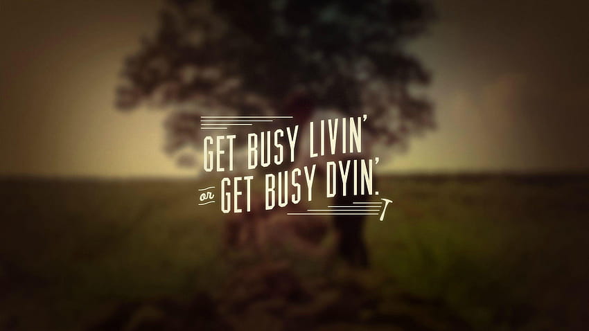 Get Busy Living, Or Get Busy Dying HD wallpaper