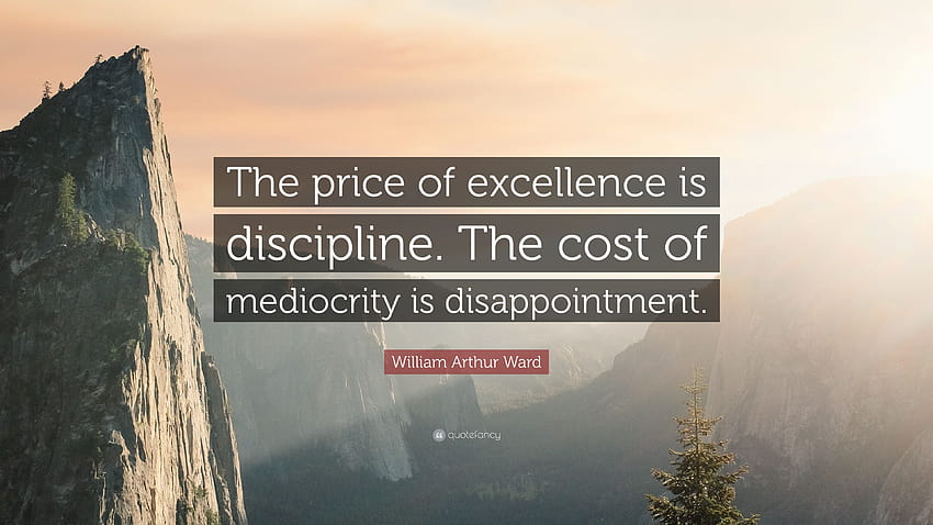 William Arthur Ward Quote: “The price of excellence is discipline. The cost of mediocrity is disappointment.” HD wallpaper