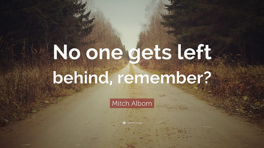 Mitch Albom Quote: “No one gets left behind, remember?” HD wallpaper ...