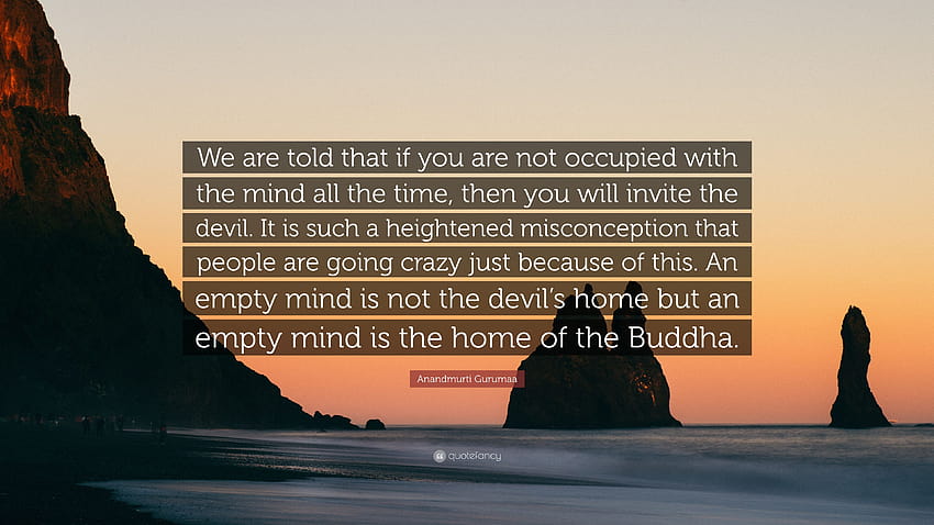 Anandmurti Gurumaa Quote: “We are told that if you are not occupied with the mind all the time, then you will invite the devil. It is such a height...” HD wallpaper