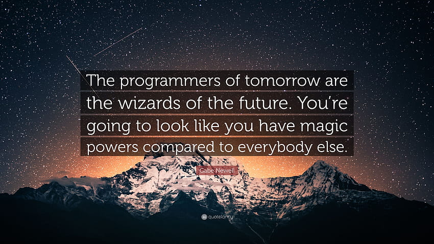Gabe Newell Quote: “The programmers of tomorrow are the wizards of ...