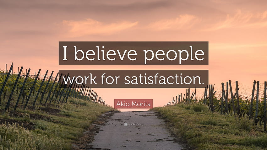 Akio Morita Quote: “I believe people work for satisfaction.” HD wallpaper