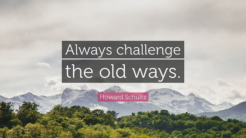 Howard Schultz Quote: “Always challenge the old ways.” HD wallpaper