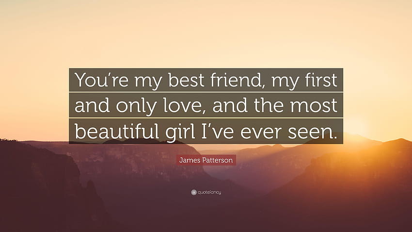 James Patterson Quote: “You're my best friend, my first and only, i love my bff HD wallpaper