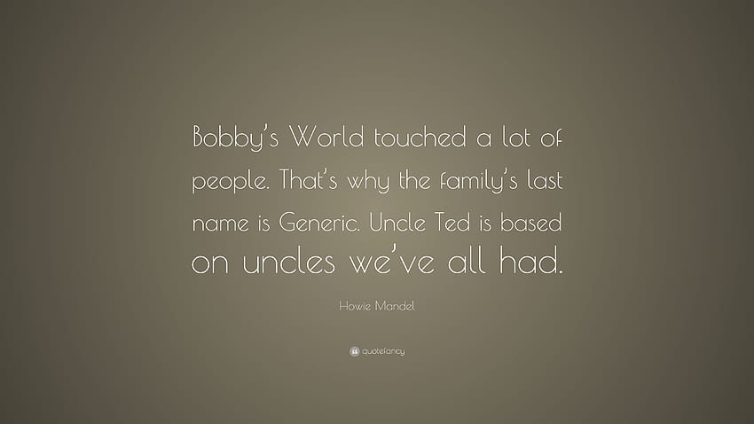 Howie Mandel の言葉: 「Bobby's World は多くの人々の心を動かしました。 そのため、家族の姓はジェネリックです。 テッドおじさんは、私たちが持っているおじさんに基づいています...」 高画質の壁紙