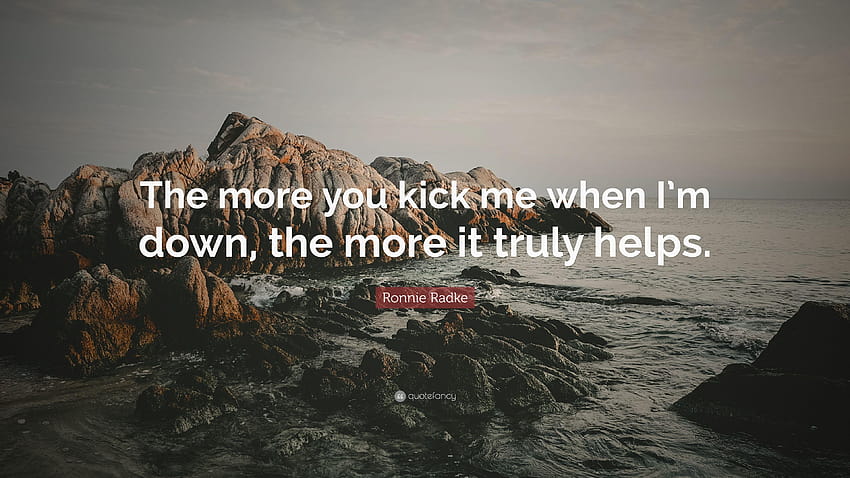 Ronnie Radke Quote: “The more you kick me when I'm down, the more it HD wallpaper
