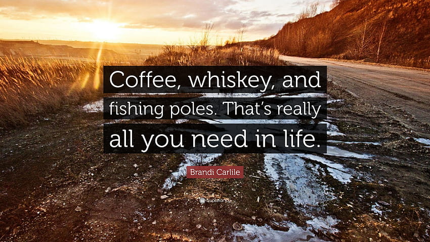 Brandi Carlile Quote: “Coffee, whiskey, and fishing poles. That's HD wallpaper