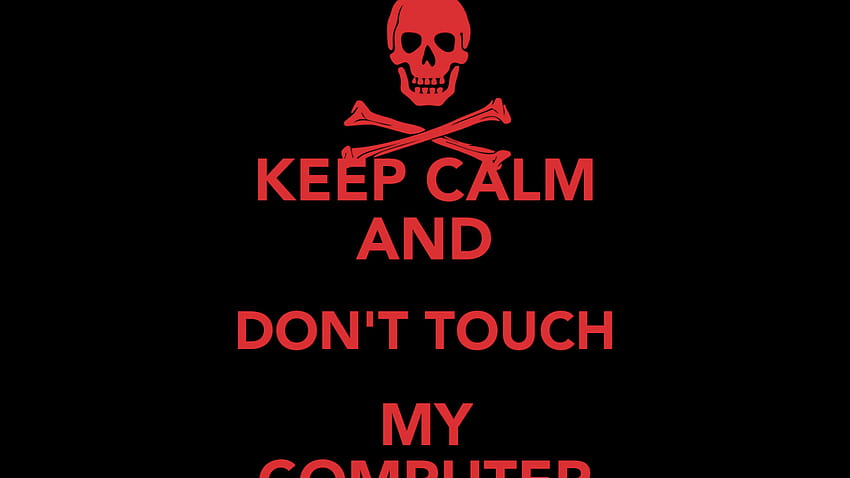 KEEP CALM AND DONT TOUCH MY COMPUTER KEEP CALM AND HD wallpaper