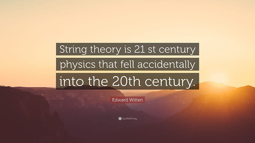 Edward Witten Quote: “String theory is 21 st century physics that fell accidentally into the 20th century.” HD wallpaper