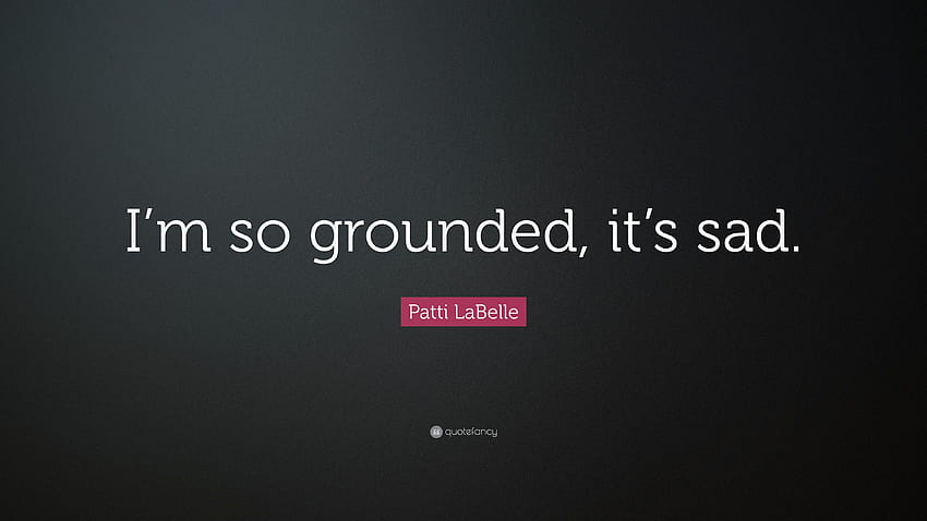 Patti LaBelle Zitat: „Ich bin so geerdet, es ist traurig.“, pattie la belle HD-Hintergrundbild