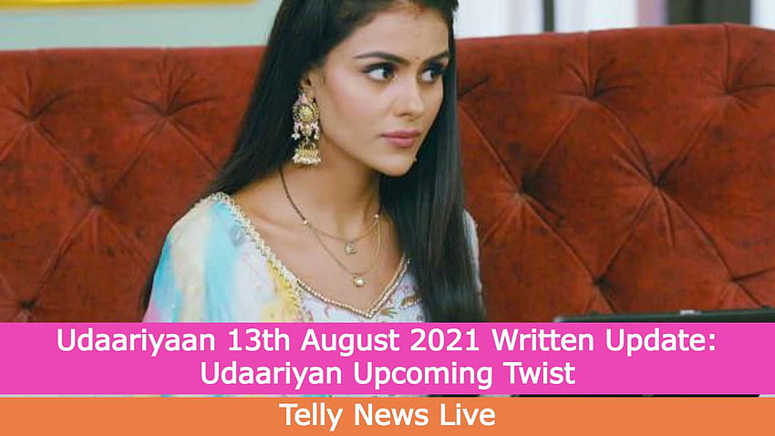 Udaariyaan 13th August 2021 Written Update: Udaariyan Upcoming Twist » Telly News Live HD wallpaper