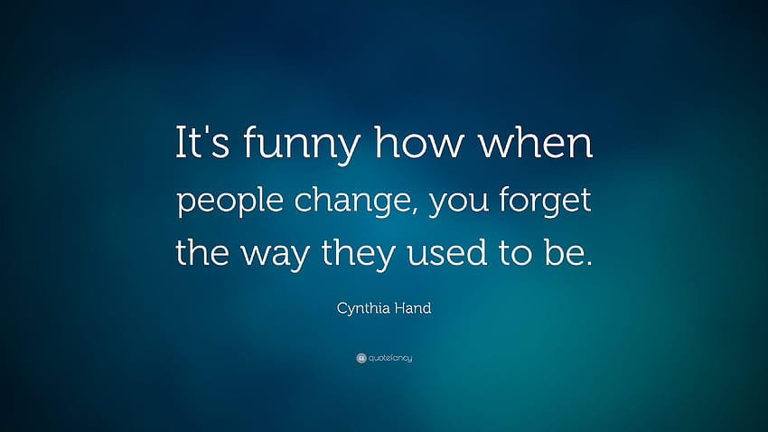 Cynthia Hand Quote: “It's funny how when people change, you forget, funny people HD wallpaper