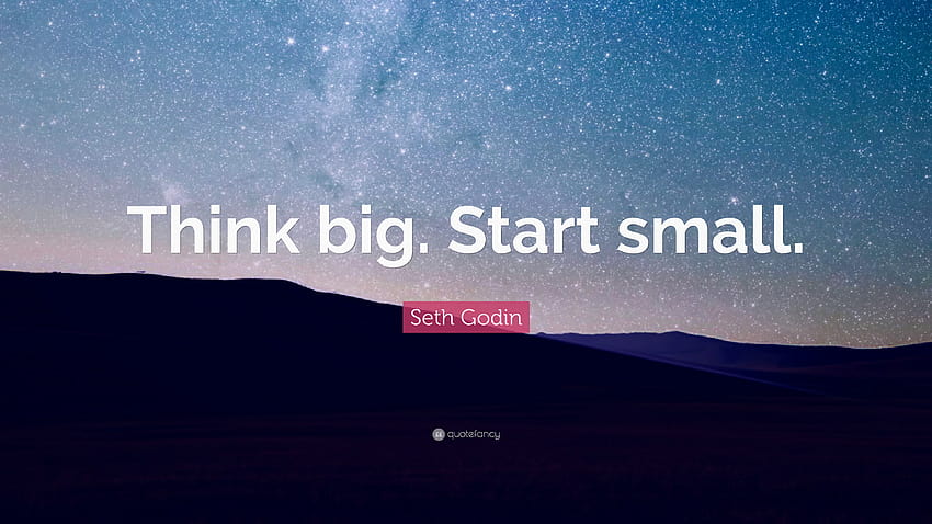 Seth Godin Quote: “Think big. Start small.” HD wallpaper