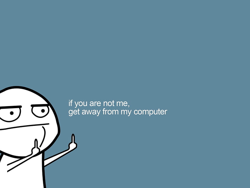 Get Away From My Computer, if you are not me, get away from my computer meme • For You For & Mobile, meme pc HD wallpaper
