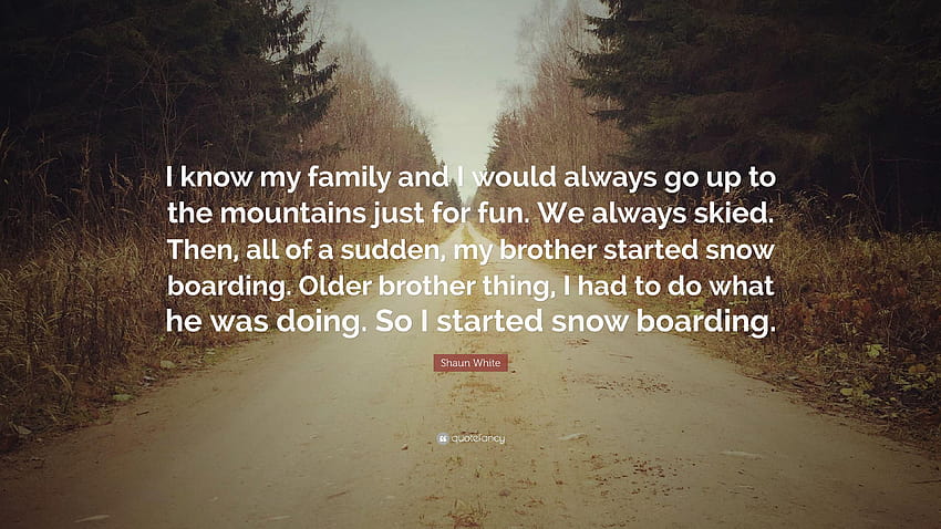 Zitat von Shaun White: „Ich kenne meine Familie und würde immer zu HD-Hintergrundbild