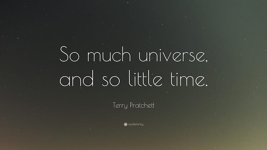 Terry Pratchett Quote: “So much universe, and so little time, little ...