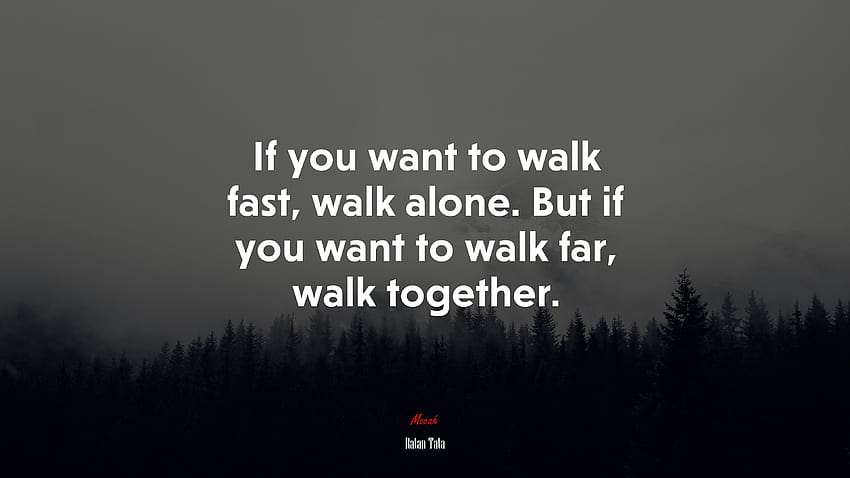 664084 Si quieres caminar rápido, camina solo. Pero si quieres caminar lejos, camina juntos. fondo de pantalla