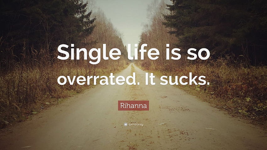 Citação de Rihanna: “A vida de solteiro é tão superestimada. É uma merda.”, aspas simples papel de parede HD