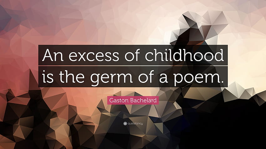 Цитат на Гастон Башелард: „Излишъкът от детството е зародишът на едно стихотворение.“ HD тапет