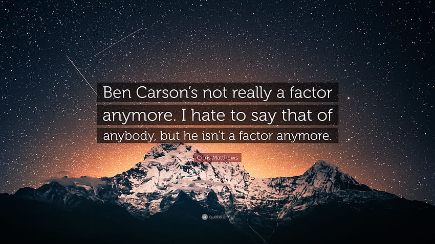 Chris Matthews Cytaty: „Ben Carson nie jest już tak naprawdę ważnym czynnikiem. I Tapeta HD