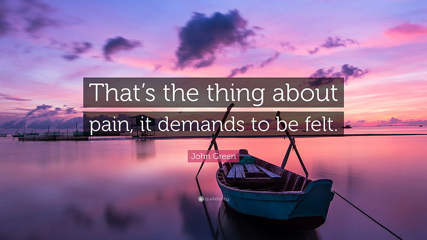John Green Quote: “That's the thing about pain, it demands to be HD wallpaper