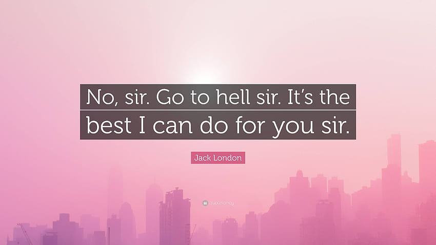 Jack London şöye demiştir: 