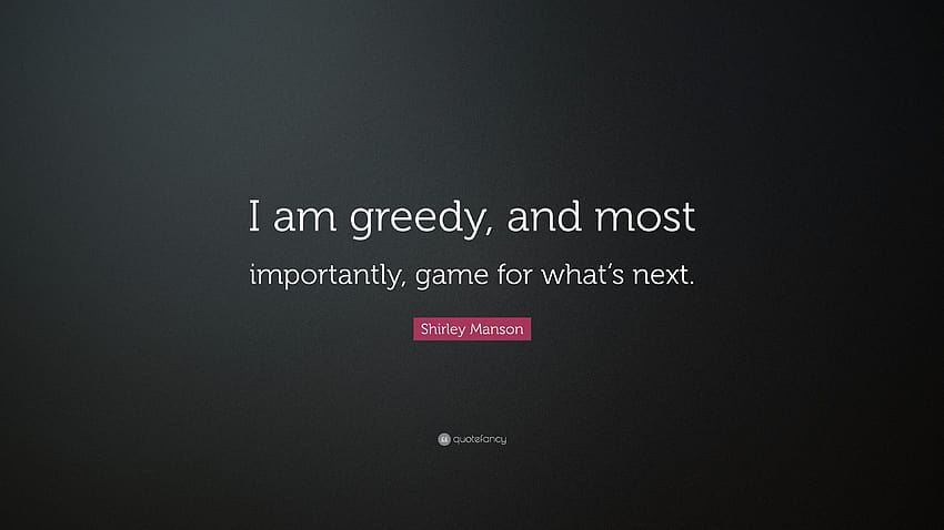 Shirley Manson Quote: “I am greedy, and most importantly, game for what's next.” HD wallpaper