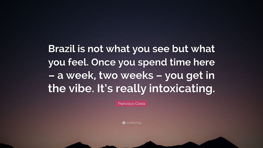 Francisco Costa Quote: “Brazil is not what you see but what you, you know the vibe HD wallpaper