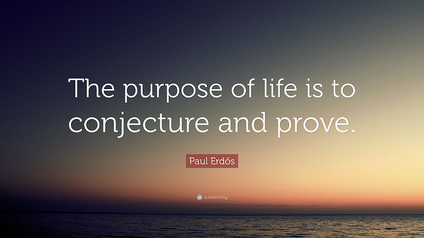 Paul Erdős Quote: “The purpose of life is to conjecture and prove HD wallpaper