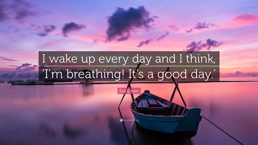 Eve Ensler Quote: “I wake up every day and I think, 'I'm breathing! It's a HD wallpaper