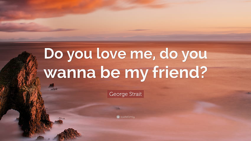 George Strait Quote: “Do you love me, do you wanna be my friend?” HD wallpaper