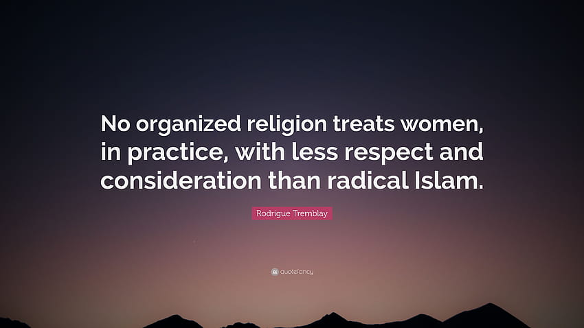 Цитат на Родриг Тремблей: „Никоя организирана религия не се отнася към жените с уважение към жените HD тапет
