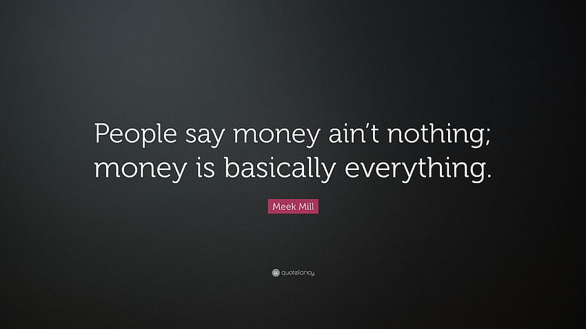 Citation de Meek Mill : « Les gens disent que l'argent n'est pas rien ; l'argent est, citations douces de moulin Fond d'écran HD