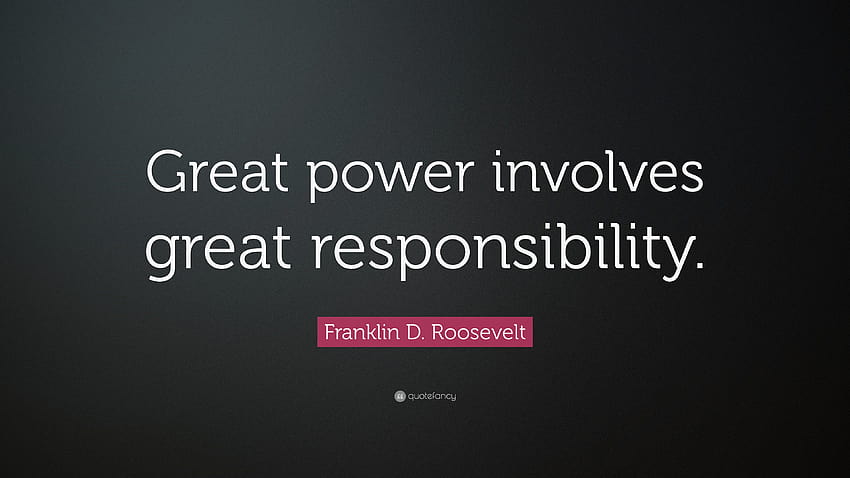 Franklin D. Roosevelt Cytaty: „Wielka władza pociąga za sobą wielką odpowiedzialność”. Z wielką władzą wiąże się wielka odpowiedzialność Tapeta HD