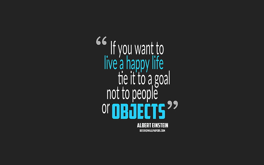 Wenn Sie ein glückliches Leben führen wollen, binden Sie es an ein Ziel, nicht an Menschen oder Gegenstände, Zitate von Albert Einstein, Zitate über glückliches Leben, Motivation, grauer Hintergrund, beliebt, Lebensziel HD-Hintergrundbild