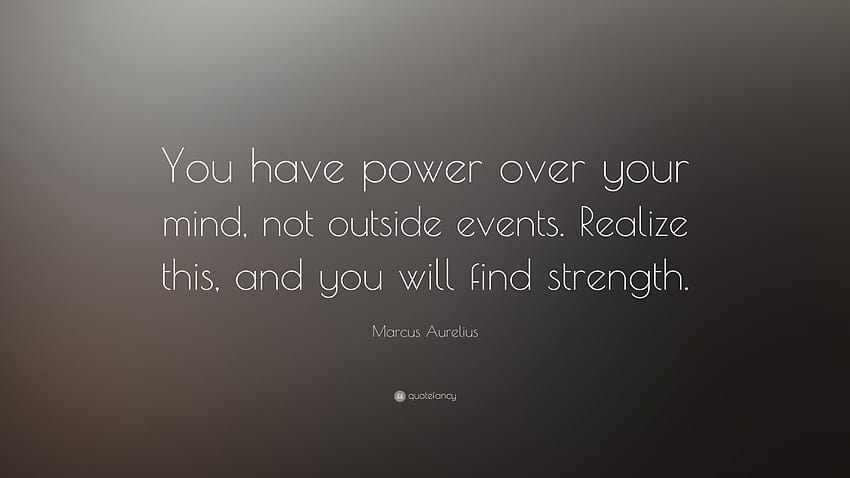 Цитат на Марк Аврелий: „Вие имате власт над ума си, а не над външни събития. Осъзнайте това и ще намерите сила.” HD тапет
