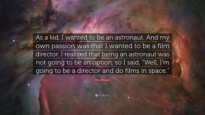 Alfonso Cuaron Quote: “As a kid, I wanted to be an astronaut. And my own passion was that I wanted to be a film director. I realized that being...” HD wallpaper
