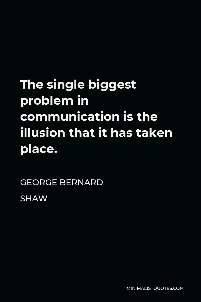 George Bernard Shaw Quote: The single biggest problem in communication is the illusion that it has taken place HD phone wallpaper