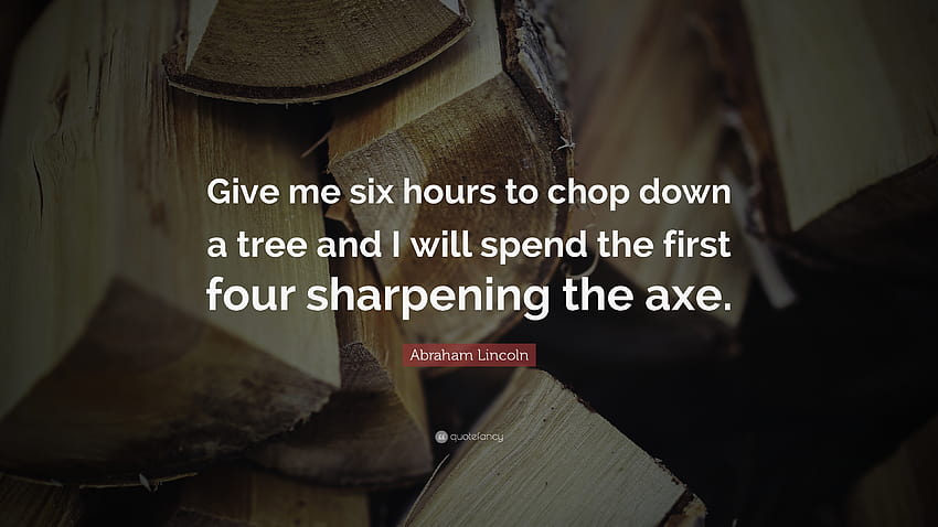Zitat von Abraham Lincoln: „Gib mir sechs Stunden, um einen Baum zu fällen, und ich, Zitate von Abraham Lincoln HD-Hintergrundbild