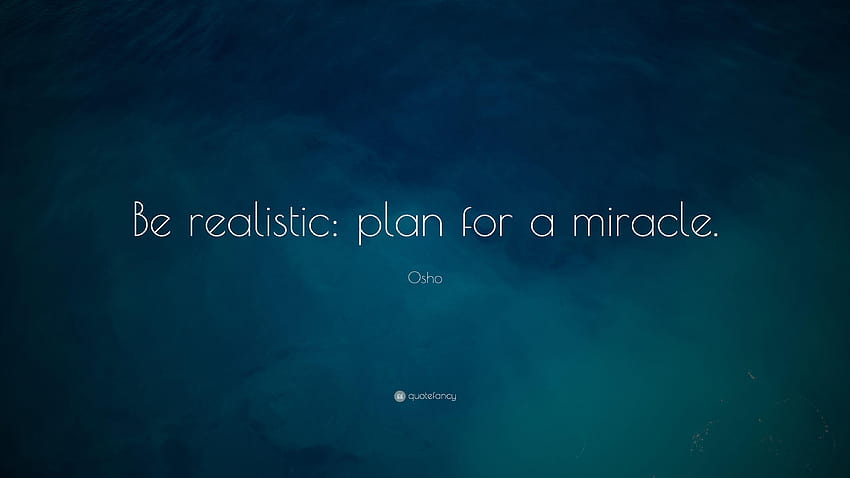 Osho Quote: “Be realistic: plan for a miracle.” HD wallpaper