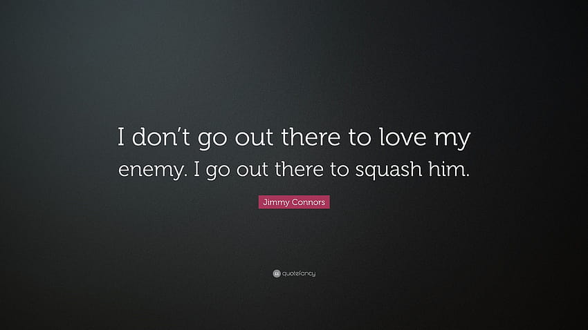 Jimmy Connors Quote: “I don't go out there to love my enemy. I go, squash HD wallpaper