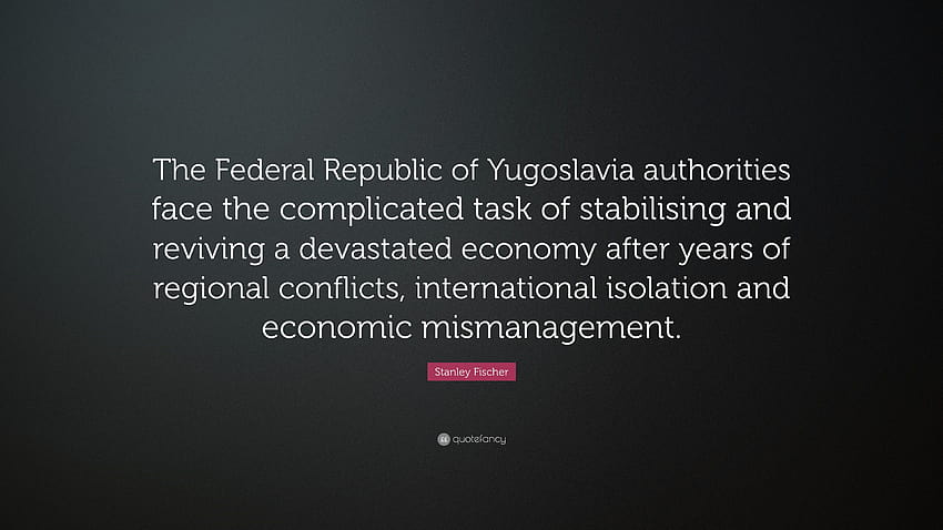 Citation de Stanley Fischer : « La République fédérale de Yougoslavie Fond d'écran HD