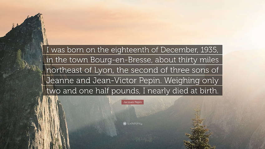Citation de Jacques Pepin : Je suis né le dix-huit décembre 1935, dans la ville de Bourg. Fond d'écran HD