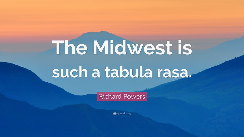 Zitat von Richard Powers: „Der Mittlere Westen ist so eine tabula rasa.“ HD-Hintergrundbild