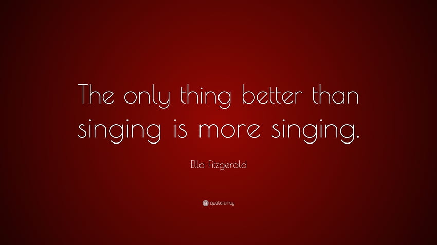 Ella Fitzgerald Quote: “The only thing better than singing is more singing.” HD wallpaper
