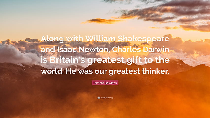 Cita de Richard Dawkins: “Junto con William Shakespeare e Isaac Newton, Charles Darwin es el regalo más grande de Gran Bretaña para el mundo. Fue nuestro gran...” fondo de pantalla