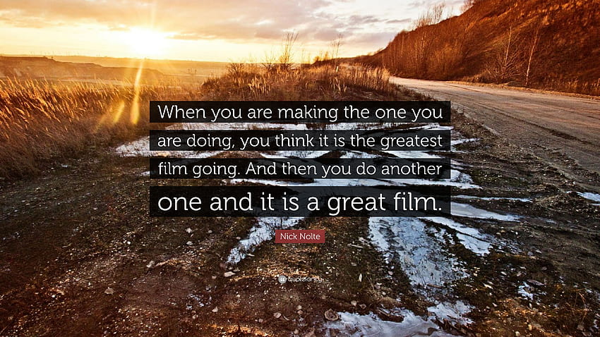 Zitat von Nick Nolte: „Wenn du den Film machst, den du machst, denkst du, es sei der großartigste Film, den es gibt.“ Und dann machst du noch eins und es ...“ HD-Hintergrundbild